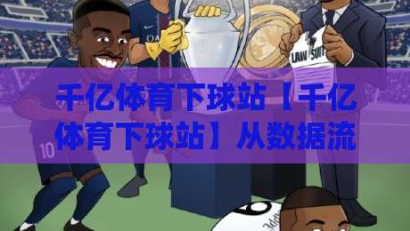千亿体育下球站【千亿体育下球站】从数据流到体验闭环:2026年体育内容平台的新节奏|今晚靠谱最火进球站社区排行信号赔率升盘在线看 千亿体育下球站【千亿体育下球站】从数据流到体验闭环:2026年体育内容平台的新节奏|今晚靠谱最火进球站社区排行信号赔率升盘在线看