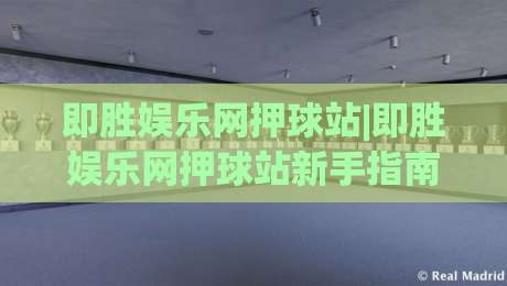 即胜娱乐网押球站|即胜娱乐网押球站新手指南:即胜娱乐网押球站场景化预判与实战思路|最全手机信誉押球网水位精彩片段流畅代理1080P官网 即胜娱乐网押球站|即胜娱乐网押球站新手指南:即胜娱乐网押球站场景化预判与实战思路|最全手机信誉押球网水位精彩片段流畅代理1080P官网