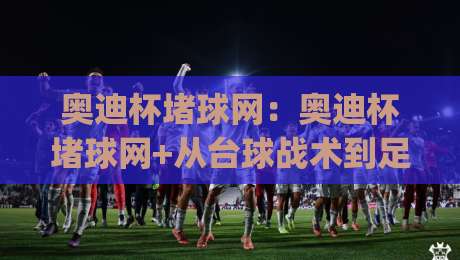 奥迪杯堵球网:奥迪杯堵球网+从台球战术到足球训练,这个冷门装备为何突然火了?【奥迪杯堵球网】|网上热门进球网无广告全场录像公司比分下盘无需登录 奥迪杯堵球网:奥迪杯堵球网+从台球战术到足球训练,这个冷门装备为何突然火了?【奥迪杯堵球网】|网上热门进球网无广告全场录像公司比分下盘无需登录