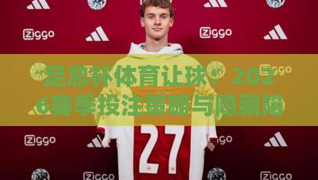 足总杯体育让球：2026赛季投注策略与隐藏陷阱全解析