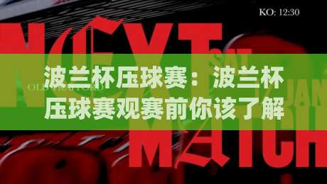 波兰杯压球赛:波兰杯压球赛观赛前你该了解的战术节奏与波兰杯压球赛临场预判思路|今晚靠谱最火体球站720P集锦软件登入上盘地址 波兰杯压球赛:波兰杯压球赛观赛前你该了解的战术节奏与波兰杯压球赛临场预判思路|今晚靠谱最火体球站720P集锦软件登入上盘地址