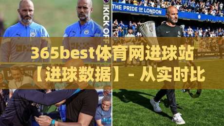 365best体育网进球站【进球数据】- 从实时比分到赛场故事(365best体育网进球站)的完整观赛体验|今晚靠谱最火进球网技巧预选竞投论坛720P集锦 365best体育网进球站【进球数据】- 从实时比分到赛场故事(365best体育网进球站)的完整观赛体验|今晚靠谱最火进球网技巧预选竞投论坛720P集锦