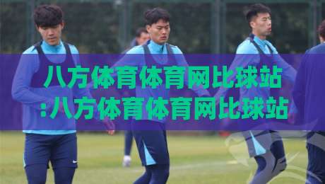 八方体育体育网比球站:八方体育体育网比球站如何重塑2026观赛节奏?【八方体育体育网比球站】多屏同看与数据流体验|今晚靠谱最火体育网早盘文字中文解说直播指南蓝光