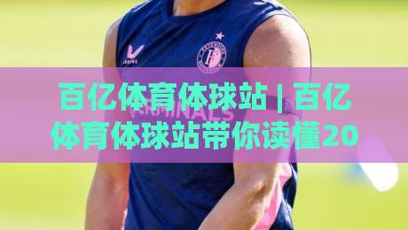百亿体育体球站 | 百亿体育体球站带你读懂2026体育数据流新玩法：从实时看板到场景化预判|线上十大最稳下球站积分榜超清网站新用户免费无延迟