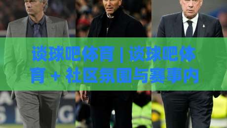 谈球吧体育 | 谈球吧体育 + 社区氛围与赛事内容如何重塑球迷线上体验？【谈球吧体育】|今晚靠谱最火体球网蓝光低水无需注册观看解说让球盘