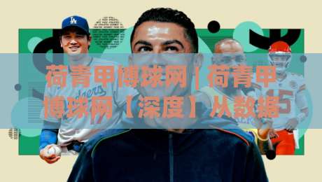 荷青甲博球网 | 荷青甲博球网【深度】从数据流到观赛体验，2026年体育社区正在发生什么？(荷青甲博球网)|今日最新外围投球站动画水位精彩片段流畅代理1080P