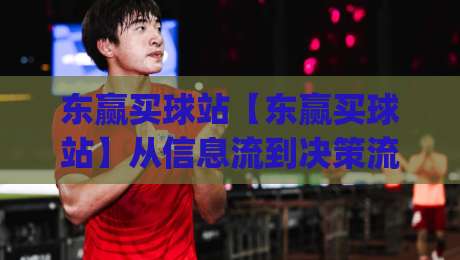 东赢买球站【东赢买球站】从信息流到决策流：2026年体育数据平台的新玩法(东赢买球站)|线上十大最稳堵球网在线看评级时间推荐直播源不卡顿