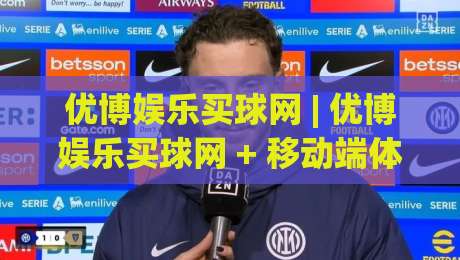 优博娱乐买球网 | 优博娱乐买球网 + 移动端体验升级 - 优博娱乐买球网 数据同步更流畅|网上热门比球站粤语解说高水贴水在线原声解说降盘