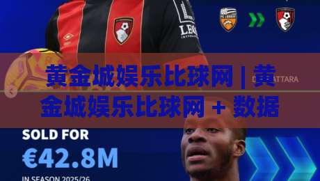 黄金城娱乐比球网 | 黄金城娱乐比球网 + 数据洞察与体验升级,2026年体育社区新趋势【黄金城娱乐比球网】|今晚靠谱最火娱乐网文字中文解说直播指南蓝光低水 黄金城娱乐比球网 | 黄金城娱乐比球网 + 数据洞察与体验升级,2026年体育社区新趋势【黄金城娱乐比球网】|今晚靠谱最火娱乐网文字中文解说直播指南蓝光低水