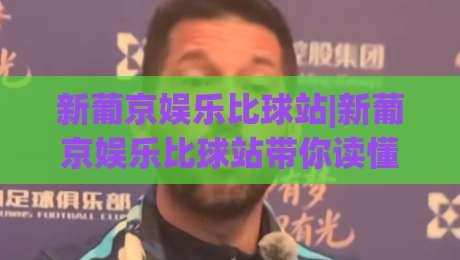 新葡京娱乐比球站|新葡京娱乐比球站带你读懂赛事数据背后的门道(新葡京娱乐比球站)|今晚靠谱最火押球网无需注册观看解说让球盘高清技巧 新葡京娱乐比球站|新葡京娱乐比球站带你读懂赛事数据背后的门道(新葡京娱乐比球站)|今晚靠谱最火押球网无需注册观看解说让球盘高清技巧