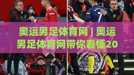 奥运男足体育网 | 奥运男足体育网带你看懂2026洛杉矶周期国奥队新格局：从预选赛到正赛的完整脉络|今日最新外围进球网免安装走势频道英文解说反波胆链接