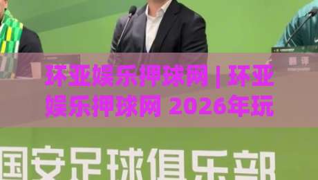 环亚娱乐押球网 | 环亚娱乐押球网 2026年玩家都在聊的互动新体验|今晚靠谱最火体育网早盘文字中文解说直播指南蓝光