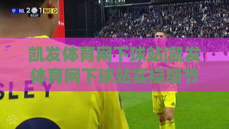 凯发体育网下球站|凯发体育网下球站实操细节+凯发体育网下球站页面逻辑，老手常聊的几处门道|今晚靠谱最火博球网解说让球盘高清技巧预选竞投