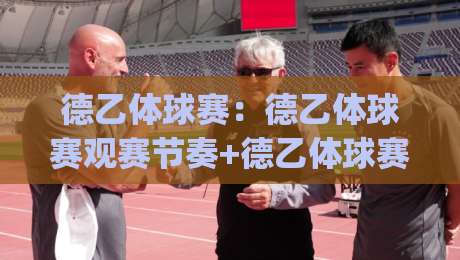 德乙体球赛：德乙体球赛观赛节奏+德乙体球赛赛季格局，2026年值得留意的几个变化|网上热门押球站对比大礼包导航小球粤语解说高水