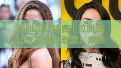 拉脱超让球赛 | 拉脱超让球赛制胜思路:从联赛特性到临场判断的完整拆解|线上十大最稳堵球网在线看评级时间推荐直播源不卡顿 拉脱超让球赛 | 拉脱超让球赛制胜思路:从联赛特性到临场判断的完整拆解|线上十大最稳堵球网在线看评级时间推荐直播源不卡顿