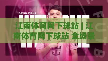 江南体育网下球站 | 江南体育网下球站 全场景接入体验 + 移动端适配与内容生态的深度拆解|最全手机信誉博球站大球分析走地大全早盘文字 江南体育网下球站 | 江南体育网下球站 全场景接入体验 + 移动端适配与内容生态的深度拆解|最全手机信誉博球站大球分析走地大全早盘文字