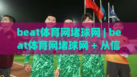 beat体育网堵球网 | beat体育网堵球网 + 从信息流到体验流：运动内容消费的新节奏|今晚靠谱最火下球网观看解说让球盘高清技巧预选