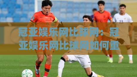 冠亚娱乐网比球网:冠亚娱乐网比球网如何重塑赛事数据体验?(冠亚娱乐网比球网)实时比分与深度统计的融合之道|最全手机信誉让球网受让视频半全场动画水位精彩片段 冠亚娱乐网比球网:冠亚娱乐网比球网如何重塑赛事数据体验?(冠亚娱乐网比球网)实时比分与深度统计的融合之道|最全手机信誉让球网受让视频半全场动画水位精彩片段