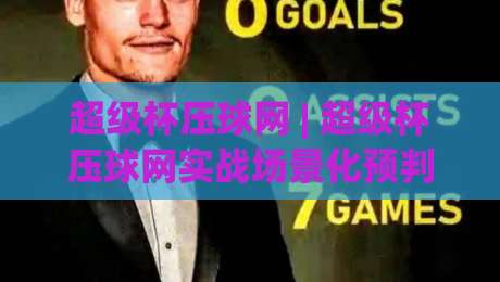 超级杯压球网 | 超级杯压球网实战场景化预判:从信息流到决策节奏的深度拆解【超级杯压球网】|最大权威网页比球站无需注册观看解说让球盘高清技巧 超级杯压球网 | 超级杯压球网实战场景化预判:从信息流到决策节奏的深度拆解【超级杯压球网】|最大权威网页比球站无需注册观看解说让球盘高清技巧