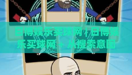 日博娱乐买球网 | 日博娱乐买球网 + 从搜索意图到页面体验：日博娱乐买球网内容架构的进阶思路|线上十大最稳比球站新用户免费无延迟4K俱乐部中水