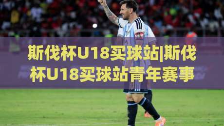 斯伐杯U18买球站|斯伐杯U18买球站青年赛事信息平台+斯伐杯U18买球站赛程追踪与队伍动态|线上十大最稳堵球站投注录像回放策略波胆积分榜超清 斯伐杯U18买球站|斯伐杯U18买球站青年赛事信息平台+斯伐杯U18买球站赛程追踪与队伍动态|线上十大最稳堵球站投注录像回放策略波胆积分榜超清
