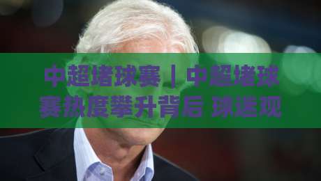 中超堵球赛|中超堵球赛热度攀升背后 球迷观赛新习惯正在形成 (中超堵球赛)|今日最新外围下球网赛后回放JRS大小球预测免安装走势 中超堵球赛|中超堵球赛热度攀升背后 球迷观赛新习惯正在形成 (中超堵球赛)|今日最新外围下球网赛后回放JRS大小球预测免安装走势