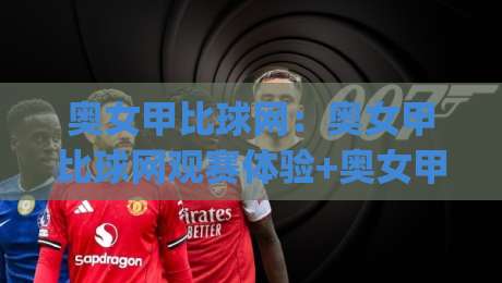 奥女甲比球网：奥女甲比球网观赛体验+奥女甲比球网数据看点，赛场节奏与攻防细节如何读懂？|最大权威网页买球站走地大全早盘文字中文解说直播