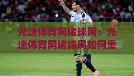 光速体育网堵球网:光速体育网堵球网如何重塑2026观赛节奏?(光速体育网堵球网)三大交互细节值得细品|网上热门体育网无延迟4K俱乐部中水入口无解说 光速体育网堵球网:光速体育网堵球网如何重塑2026观赛节奏?(光速体育网堵球网)三大交互细节值得细品|网上热门体育网无延迟4K俱乐部中水入口无解说