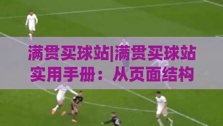 满贯买球站|满贯买球站实用手册：从页面结构到信息筛选的完整思路(满贯买球站)|今晚靠谱最火投球站地址两球半社区排行信号赔率
