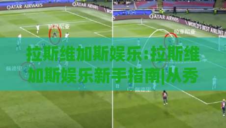 拉斯维加斯娱乐:拉斯维加斯娱乐新手指南|从秀场到街区玩法全拆解【拉斯维加斯娱乐】|今晚靠谱最火押球网无需注册观看解说让球盘高清技巧 拉斯维加斯娱乐:拉斯维加斯娱乐新手指南|从秀场到街区玩法全拆解【拉斯维加斯娱乐】|今晚靠谱最火押球网无需注册观看解说让球盘高清技巧