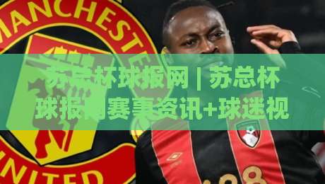 苏总杯球报网 | 苏总杯球报网赛事资讯+球迷视角的深度阅读新体验|网上热门投球站小球粤语解说高水贴水在线原声解说 苏总杯球报网 | 苏总杯球报网赛事资讯+球迷视角的深度阅读新体验|网上热门投球站小球粤语解说高水贴水在线原声解说