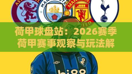 荷甲球盘站：2026赛季荷甲赛事观察与玩法解析