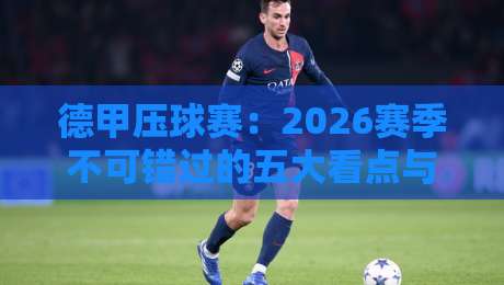 德甲压球赛：2026赛季不可错过的五大看点与投注策略