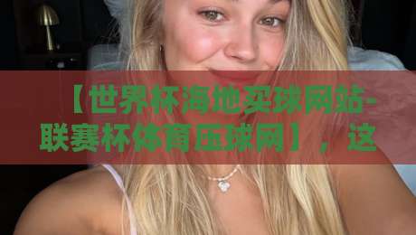 【世界杯海地买球网站-联赛杯体育压球网】，这些“黑平台”你还在碰？