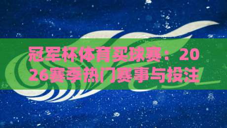 冠军杯体育买球赛：2026赛季热门赛事与投注技巧全解析