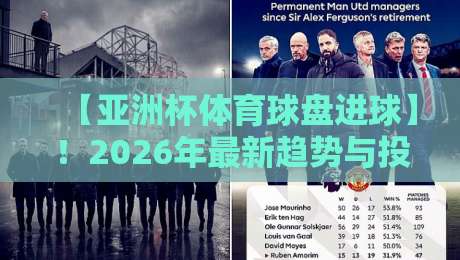 【亚洲杯体育球盘进球】！2026年最新趋势与投注策略深度解析