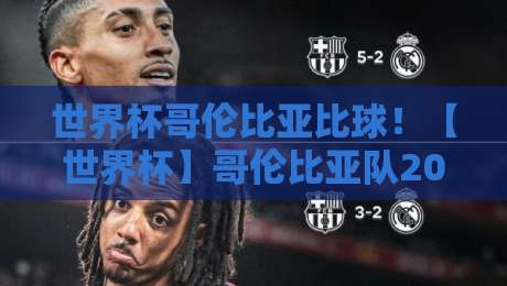 世界杯哥伦比亚比球！【世界杯】哥伦比亚队2026年备战全解析