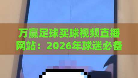 万赢足球买球视频直播网站：2026年球迷必备的观赛平台