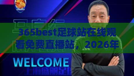365best足球站在线观看免费直播站,2026年免费看球新体验(365best足球站) 365best足球站在线观看免费直播站,2026年免费看球新体验(365best足球站)