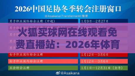 火狐买球网在线观看免费直播站:2026年体育迷必备的观赛指南 火狐买球网在线观看免费直播站:2026年体育迷必备的观赛指南