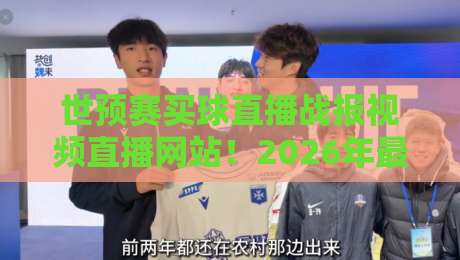 世预赛买球直播战报视频直播网站！2026年最全观赛指南来了