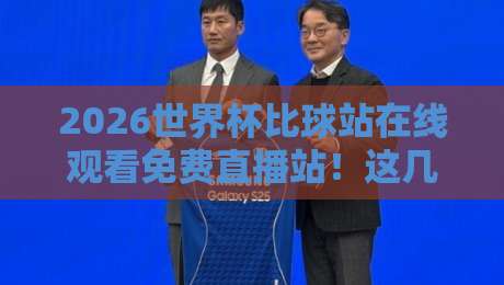 2026世界杯比球站在线观看免费直播站!这几个秘密通道99%球迷不知道 2026世界杯比球站在线观看免费直播站!这几个秘密通道99%球迷不知道