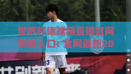 世界杯堵球网直播官网观看入口: 全网最新2026世界杯观赛渠道汇总(世界杯堵球网直播官网观看入口) 世界杯堵球网直播官网观看入口: 全网最新2026世界杯观赛渠道汇总(世界杯堵球网直播官网观看入口)